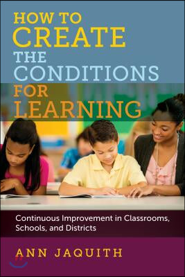 How to Create the Conditions for Learning: Continuous Improvement in Classrooms, Schools, and Districts