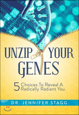 Unzip Your Genes: 5 Choices to Reveal a Radically Radiant You