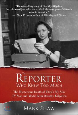 The Reporter Who Knew Too Much: The Mysterious Death of What&#39;s My Line TV Star and Media Icon Dorothy Kilgallen