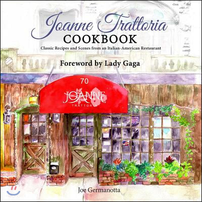 Joanne Trattoria Cookbook: Classic Recipes and Scenes from an Italian-American Restaurant