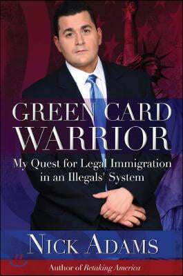 Green Card Warrior: My Quest for Legal Immigration in an Illegals&#39; System