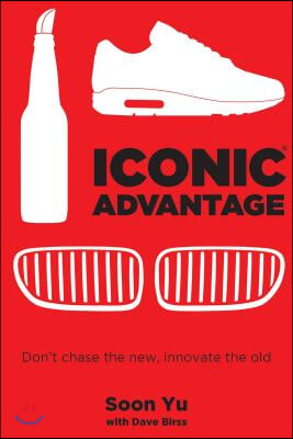 Iconic Advantage: Don&#39;t Chase the New, Innovate the Old