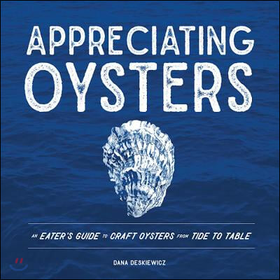 Appreciating Oysters: An Eater&#39;s Guide to Craft Oysters from Tide to Table