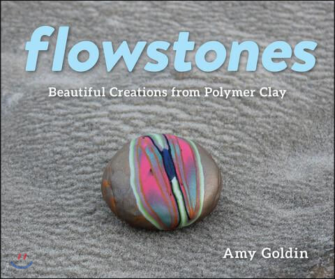 Flowstones: Beautiful Creations from Polymer Clay