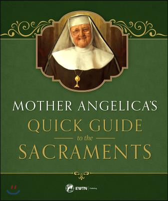 Mother Angelica&#39;s Quick Guide to the Sacraments: To the Sacraments