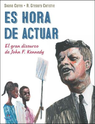 Es Hora de Actuar: El Gran Discurso de John F. Kennedy / A Time to ACT: John F. Kennedy&#39;s Big Speech [Spanish Edition]