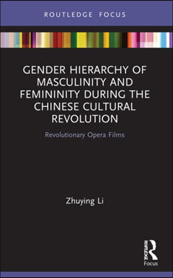 Gender Hierarchy of Masculinity and Femininity during the Chinese Cultural Revolution