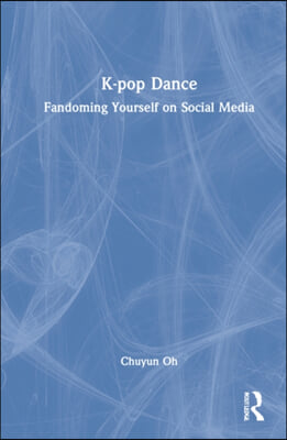 K-pop Dance: Fandoming Yourself on Social Media