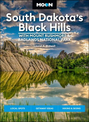 Moon South Dakota&#39;s Black Hills: With Mount Rushmore &amp; Badlands National Park: Outdoor Adventures, Scenic Drives, Local Bites &amp; Brews