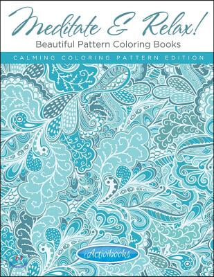 Meditate & Relax! Beautiful Pattern Coloring Books For Adults - Calming Coloring Pattern Edition