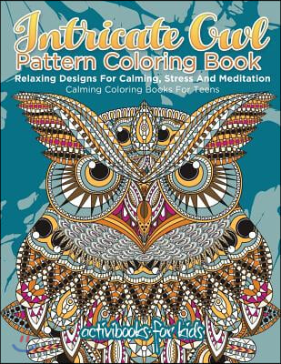 Intricate Owl Pattern Coloring Book: Relaxing Designs For Calming, Stress And Meditation - Calming Coloring Books For Teens