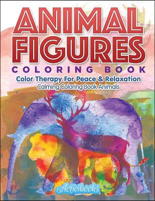 Animal Figures Coloring Book: Color Therapy For Peace &amp; Relaxation - Calming Coloring Book Animals