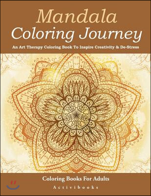 Mandala Coloring Journey: An Art Therapy Coloring Book To Inspire Creativity &amp; De-Stress - Coloring Books For Adults