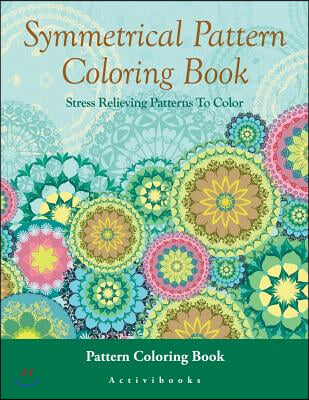 Symmetrical Pattern Coloring Book: Stress Relieving Patterns To Color - Pattern Coloring Book