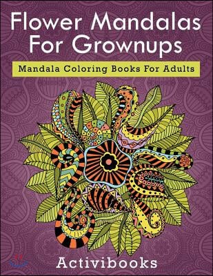 Flower Mandalas For Grownups: Mandala Coloring Books For Adults