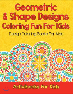 Geometric & Shape Designs Coloring Fun For Kids: Design Coloring Books For Kids