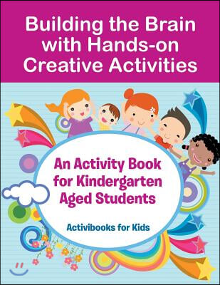 Building the Brain with Hands-on Creative Activities: An Activity Book for Kindergarten Aged Students