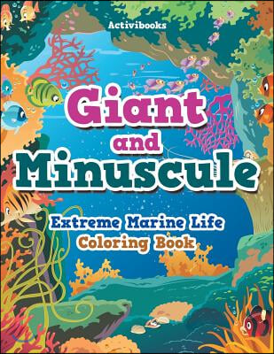 Giant and Minuscule: Extreme Marine Life Coloring Book