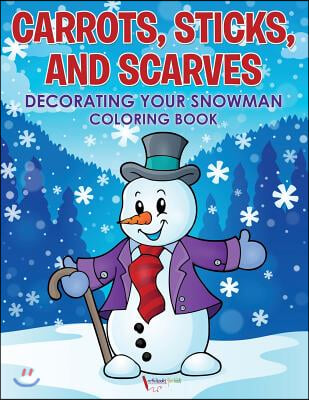 Carrots, Sticks, and Scarves: Decorating Your Snowman Coloring Book