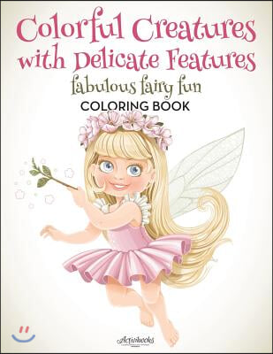 Colorful Creatures with Delicate Features: Fabulous Fairy Fun Coloring Book