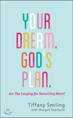 Your Dream. God&#39;s Plan.: Are You Longing for Something More?