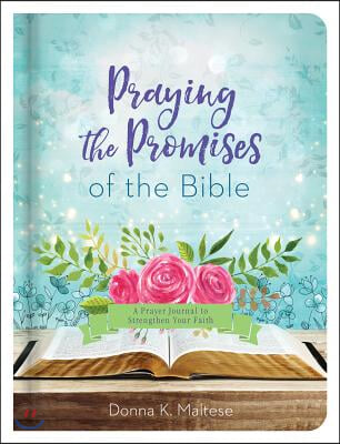 Praying the Promises of the Bible: A Prayer Journal to Strengthen Your Faith