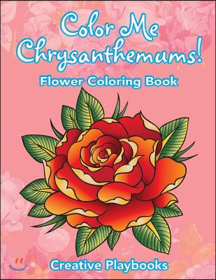 Color Me Chrysanthemums! Flower Coloring Book