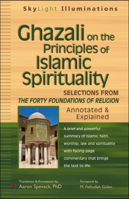 Ghazali on the Principles of Islamic Sprituality: Selections from the Forty Foundations of Religion--Annotated &amp; Explained