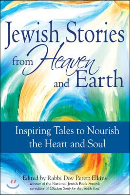 Jewish Stories from Heaven and Earth: Inspiring Tales to Nourish the Heart and Soul