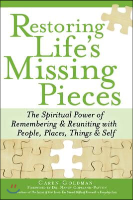 Restoring Life&#39;s Missing Pieces: The Spiritual Power of Remembering and Reuniting with People, Places, Things and Self