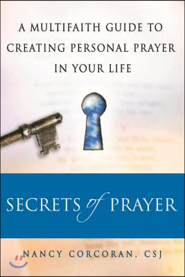 Secrets of Prayer: A Multifaith Guide to Creating Personal Prayer in Your Life