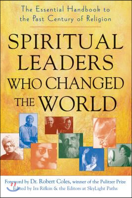 Spiritual Leaders Who Changed the World: The Essential Handbook to the Past Century of Religion
