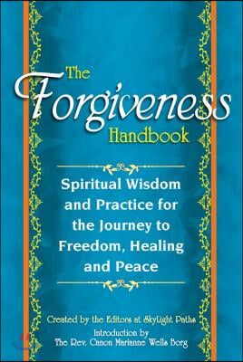 The Forgiveness Handbook: Spiritual Wisdom and Practice for the Journey to Freedom, Healing and Peace