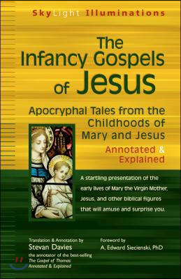 The Infancy Gospels of Jesus: Apocryphal Tales from the Childhoods of Mary and Jesus--Annotated &amp; Explained