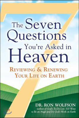 The Seven Questions You&#39;re Asked in Heaven: Reviewing &amp; Renewing Your Life on Earth