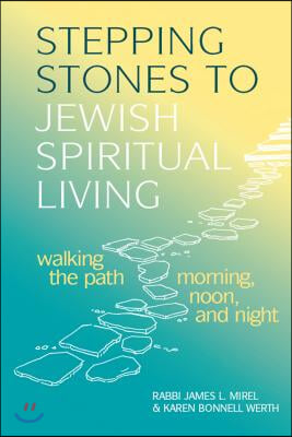 Stepping Stones to Jewish Spiritual Living: Walking the Path Morning, Noon, and Night