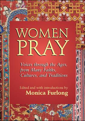 Women Pray: Voices Through the Ages, from Many Faiths, Cultures, and Traditions