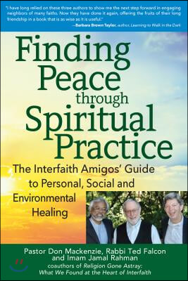 Finding Peace Through Spiritual Practice: The Interfaith Amigos' Guide to Personal, Social and Environmental Healing