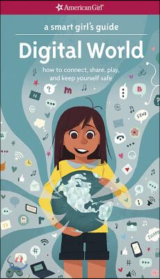 A Smart Girl&#39;s Guide: Digital World: How to Connect, Share, Play, and Keep Yourself Safe