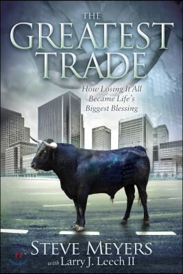 The Greatest Trade: How Losing It All Became Life&#39;s Biggest Blessing