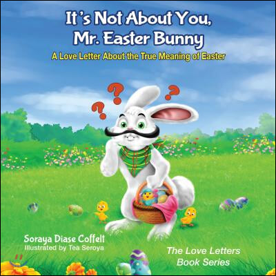 It&#39;s Not about You, Mr. Easter Bunny: A Love Letter about the True Meaning of Easter