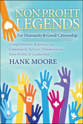 Non-Profit Legends: Comprehensive Reference on Community Service, Volunteerism, Non-Profits and Leadership for Humanity and Good Citizensh