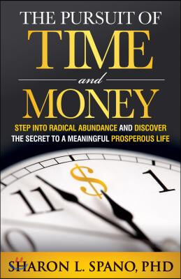 The Pursuit of Time and Money: Step Into Radical Abundance and Discover the Secret to a Meaningful Prosperous Life