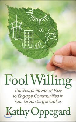 Fool Willing: The Secret Power of Play to Engage Communities in Your Green Organization