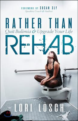 Rather Than Rehab: Quit Bulimia &amp; Upgrade Your Life