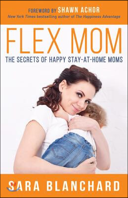 Flex Mom: The Secrets of Happy Stay-At-Home Moms