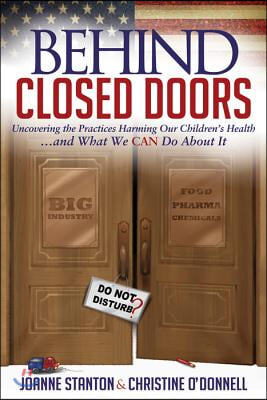 Behind Closed Doors: Uncovering the Practices Harming Our Children&#39;s Health and What We Can Do about It