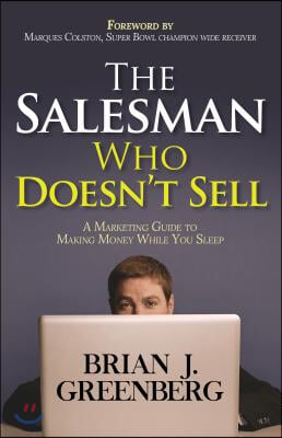 The Salesman Who Doesn&#39;t Sell: A Marketing Guide for Making Money While You Sleep