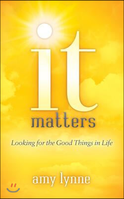 It Matters: Looking for the Good Things in Life