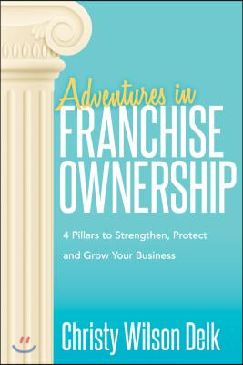 Adventures in Franchise Ownership: 4 Pillars to Strengthen, Protect and Grow Your Business